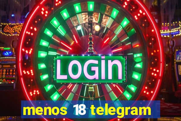 menos 18 telegram